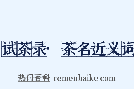试茶录·茶名近义词是什么意思的图片